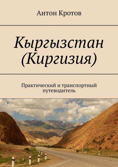 Книга Кыргызстан (Киргизия). Практический и транспортный путеводитель (Антон Кротов)